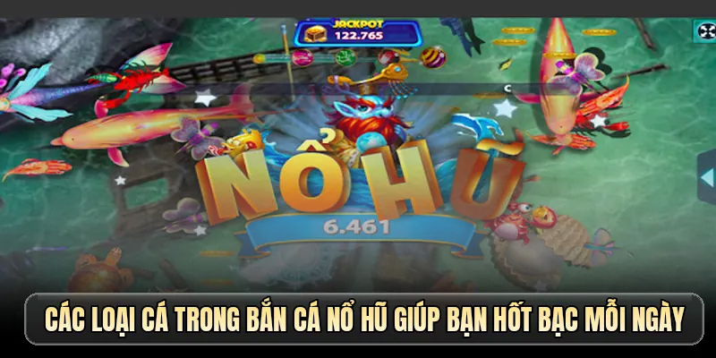 Các loại cá trong bắn cá nổ hũ giúp bạn hốt bạc mỗi ngày