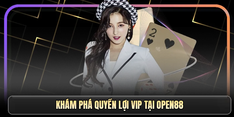 Khám phá quyền lợi VIP tại OPEN88