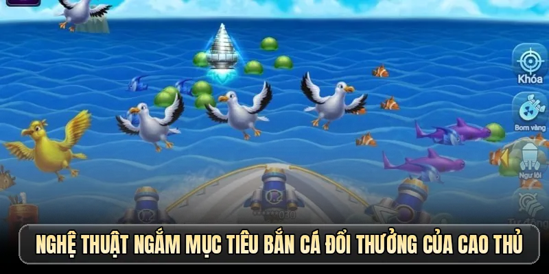 Nghệ thuật ngắm mục tiêu bắn cá đổi thưởng của cao thủ